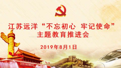 江苏远洋召开“不忘初心,牢记使命” 主题教育推进会
